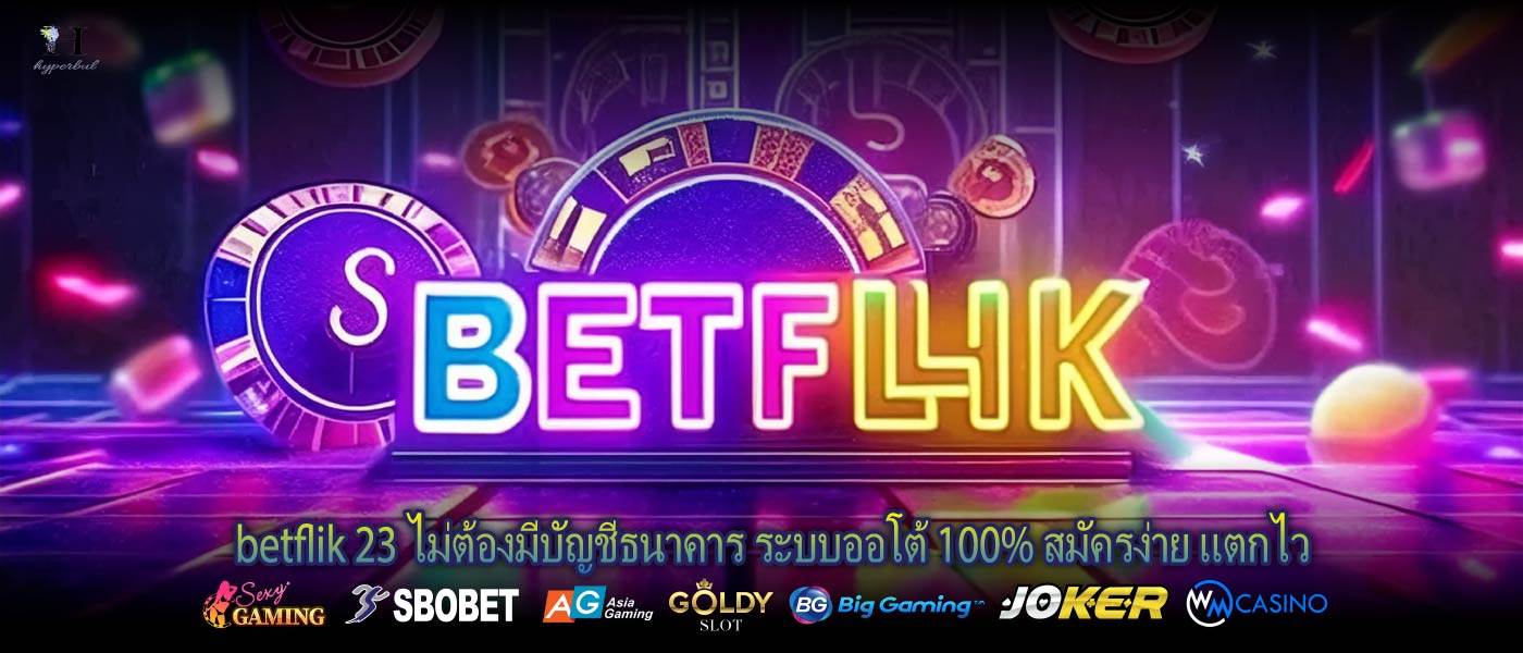 betflik 23 ไม่ต้องมีบัญชีธนาคาร ระบบออโต้ 100% สมัครง่าย แตกไว
